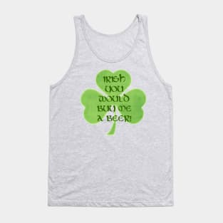 Irish You Would Buy Me A Beer Tank Top